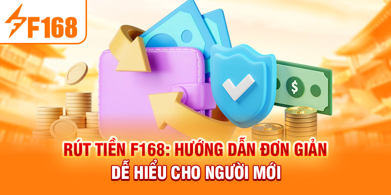 Rút Tiền F168: Hướng Dẫn Đơn Giản Dễ Hiểu Cho Người Mới Rút Tiền F168: Hướng Dẫn Đơn Giản Dễ Hiểu Cho Người Mới