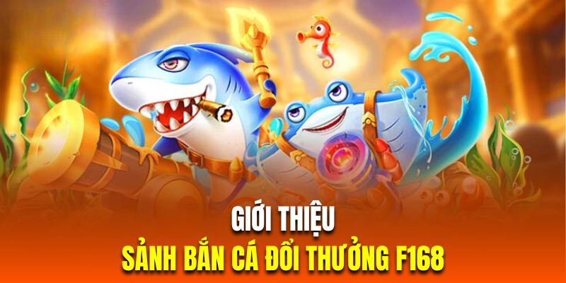 Bắn Cá Đổi Thưởng | Top 3 Game Săn Cá Bùng Nổ Nhất F168 Đôi nét sảnh bắn cá đổi thưởng thú vị tại nhà cái